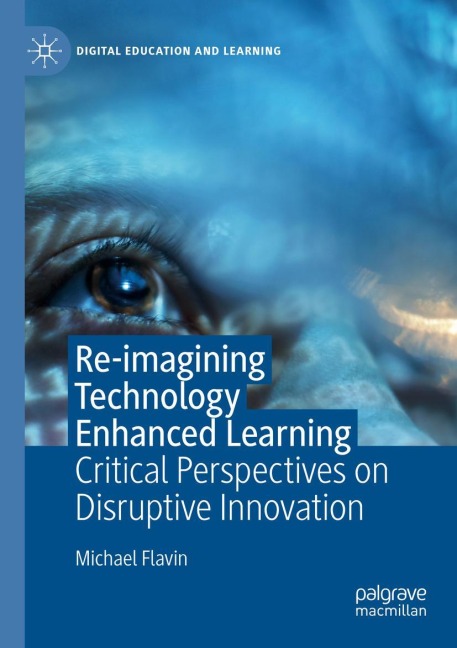 Re-imagining Technology Enhanced Learning: Critical Perspectives on Disruptive Innovation
