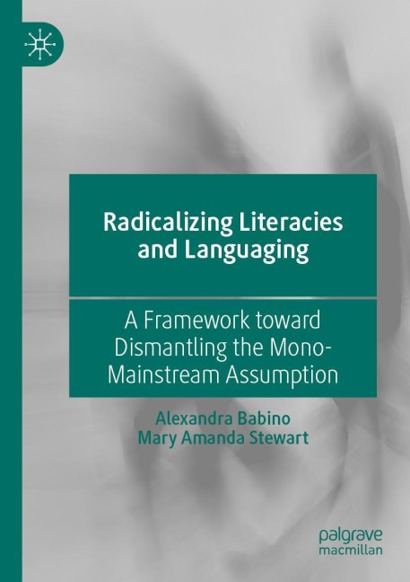 Radicalizing Literacies and Languaging: A Framework toward Dismantling the Mono-Mainstream Assumption