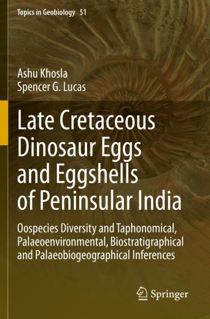 Late Cretaceous Dinosaur Eggs and Eggshells of Peninsular India: Oospecies Diversity and Taphonomical, Palaeoenvironmental, Biostratigraphical and Palaeobiogeographical Inferences