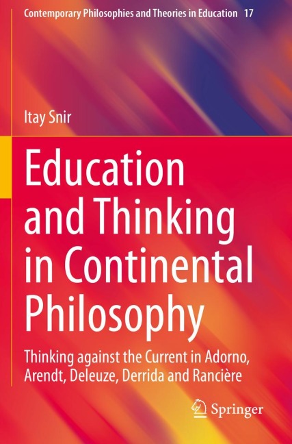 Education and Thinking in Continental Philosophy: Thinking against the Current in Adorno, Arendt, Deleuze, Derrida and Rancière