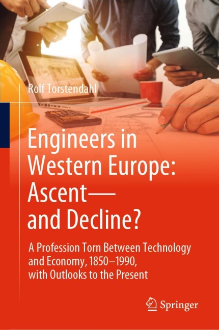 Engineers in Western Europe: Ascent-and Decline?: A Profession Torn Between Technology and Economy, 1850-1990, with Outlooks to the Present