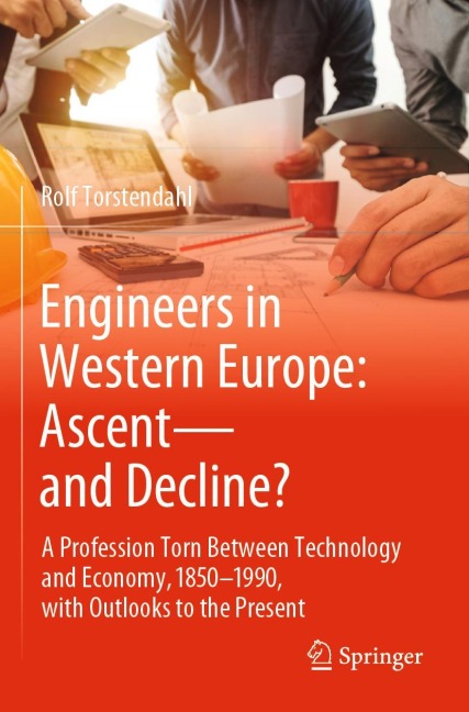 Engineers in Western Europe: Ascent-and Decline?: A Profession Torn Between Technology and Economy, 1850-1990, with Outlooks to the Present