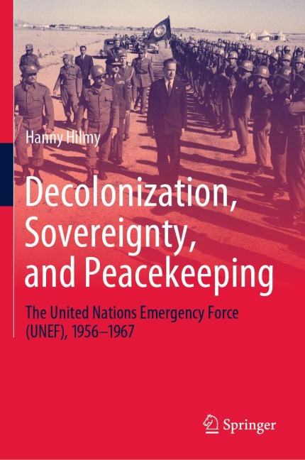 Decolonization, Sovereignty, and Peacekeeping: The United Nations Emergency Force (UNEF), 1956-1967