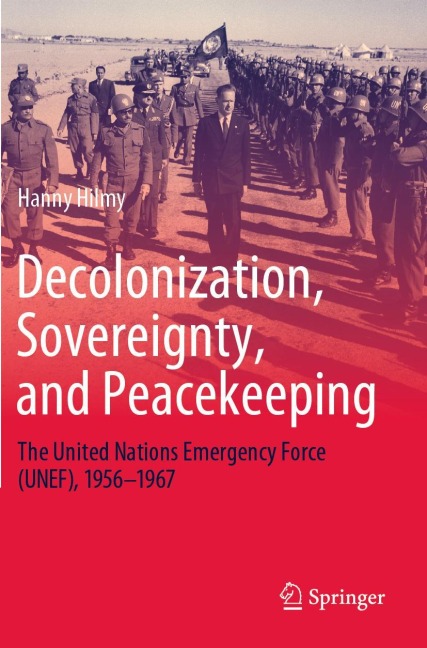 Decolonization, Sovereignty, and Peacekeeping: The United Nations Emergency Force (UNEF), 1956-1967