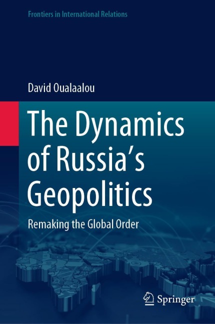 The Dynamics of Russias Geopolitics: Remaking the Global Order