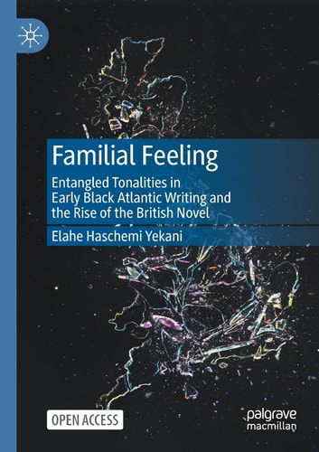 Familial Feeling Entangled Tonalities in Early Black Atlantic Writing and the Rise of the British Novel