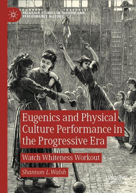 Eugenics and Physical Culture Performance in the Progressive Era: Watch Whiteness Workout