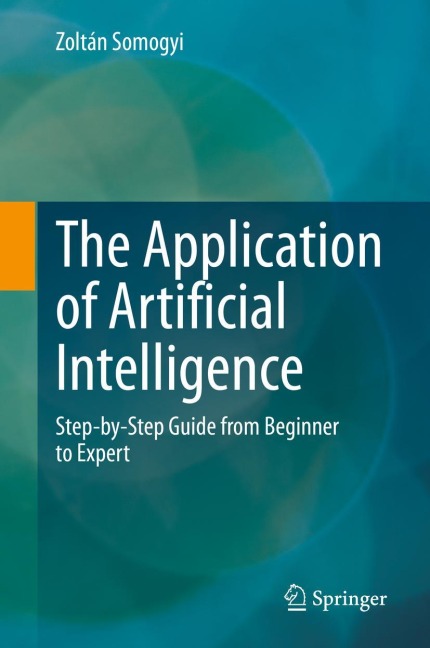 The Application of Artificial Intelligence: Step-by-Step Guide from Beginner to Expert