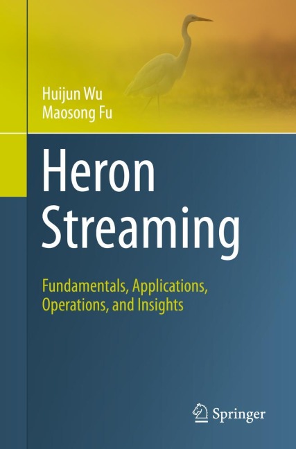 Heron Streaming: Fundamentals, Applications, Operations, and Insights