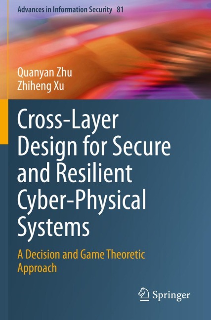 Cross-Layer Design for Secure and Resilient Cyber-Physical Systems: A Decision and Game Theoretic Approach