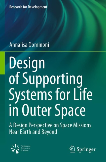 Design of Supporting Systems for Life in Outer Space: A Design Perspective on Space Missions Near Earth and Beyond
