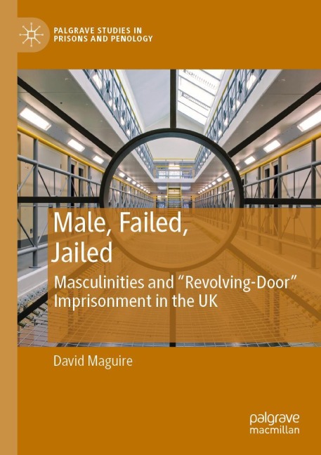 Male, Failed, Jailed: Masculinities and Revolving-Door Imprisonment in the UK