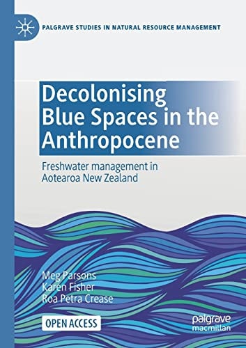 Decolonising Blue Spaces in the Anthropocene Freshwater Management in Aotearoa New Zealand