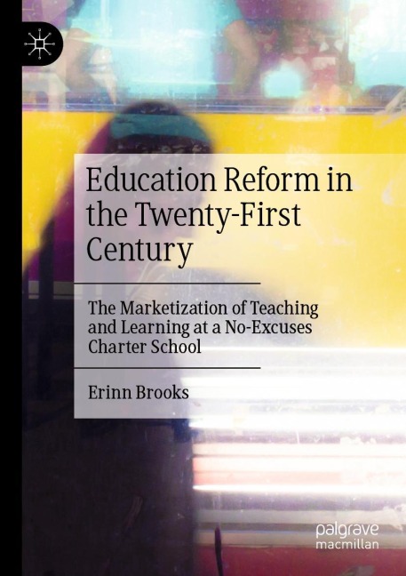 Education Reform in the Twenty-First Century: The Marketization of Teaching and Learning at a No-Excuses Charter School