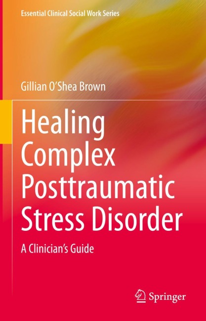 Healing Complex Posttraumatic Stress Disorder: A Clinicians Guide