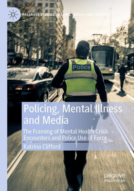 Policing, Mental Illness and Media: The Framing of Mental Health Crisis Encounters and Police Use of Force