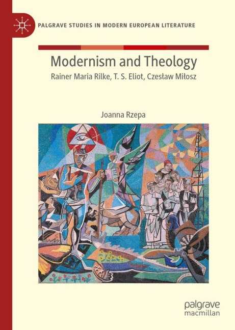 Modernism and Theology: Rainer Maria Rilke, T. S. Eliot, Czes¿aw Mi¿osz