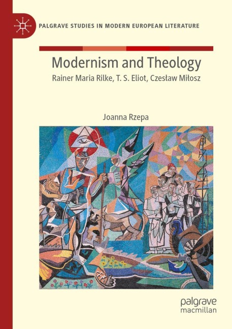 Modernism and Theology: Rainer Maria Rilke, T. S. Eliot, Czes¿aw Mi¿osz
