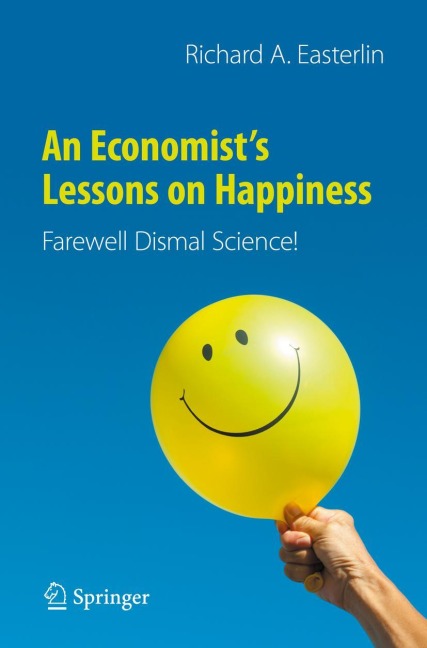 An Economists Lessons on Happiness: Farewell Dismal Science!