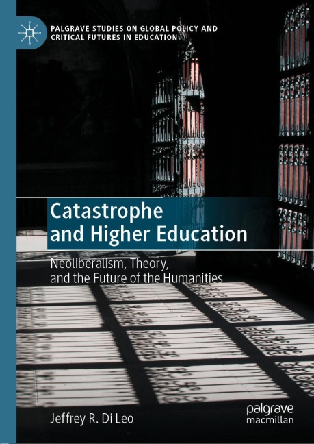 Catastrophe and Higher Education: Neoliberalism, Theory, and the Future of the Humanities