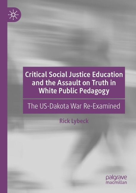 Critical Social Justice Education and the Assault on Truth in White Public Pedagogy: The US-Dakota War Re-Examined