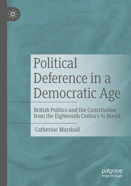 Political Deference in a Democratic Age: British Politics and the Constitution from the Eighteenth Century to Brexit