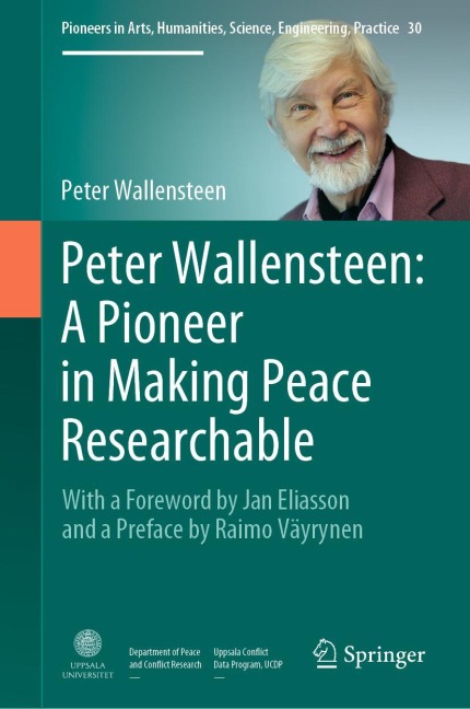 Peter Wallensteen: A Pioneer in Making Peace Researchable: With a Foreword by Jan Eliasson and a Preface by Raimo Väyrynen
