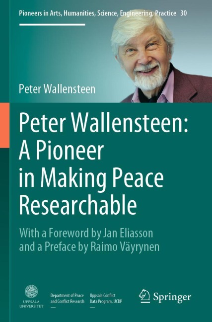 Peter Wallensteen: A Pioneer in Making Peace Researchable: With a Foreword by Jan Eliasson and a Preface by Raimo Väyrynen