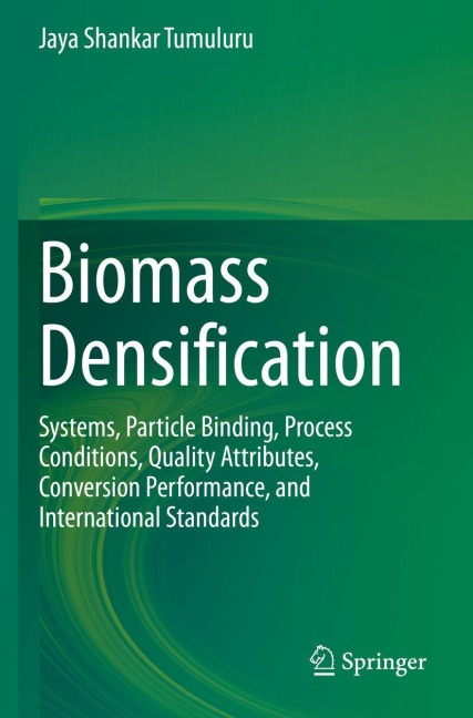 Biomass Densification: Systems, Particle Binding, Process Conditions, Quality Attributes, Conversion Performance, and International Standards