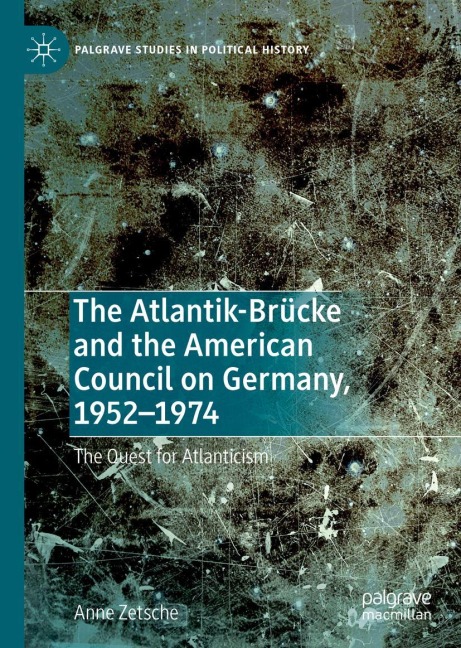 The Atlantik-Brücke and the American Council on Germany, 1952-1974: The Quest for Atlanticism
