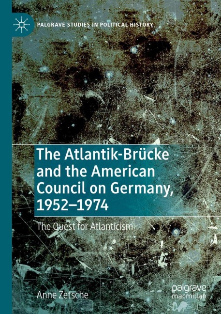 The Atlantik-Brücke and the American Council on Germany, 1952-1974: The Quest for Atlanticism