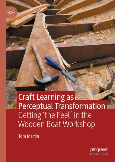 Craft Learning as Perceptual Transformation: Getting the Feel in the Wooden Boat Workshop