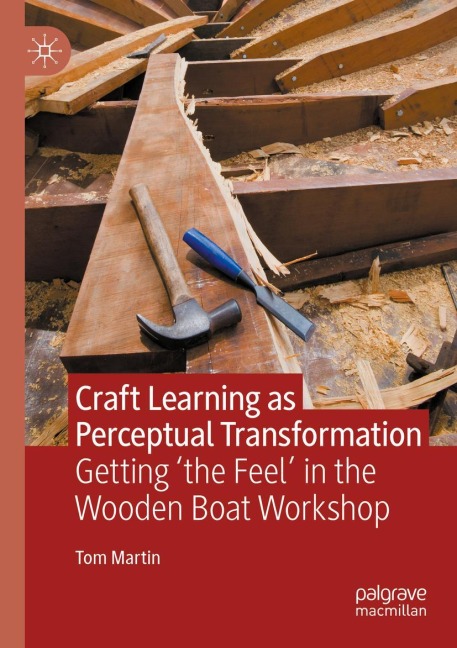 Craft Learning as Perceptual Transformation: Getting the Feel in the Wooden Boat Workshop