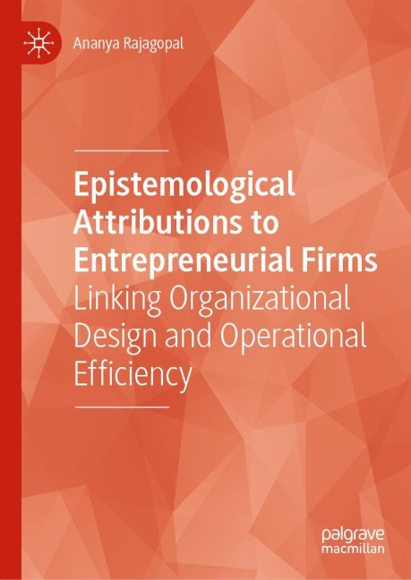 Epistemological Attributions to Entrepreneurial Firms: Linking Organizational Design and Operational Efficiency