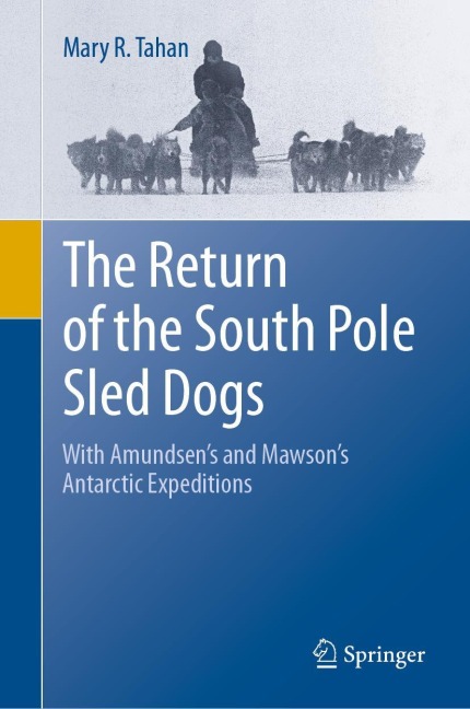 The Return of the South Pole Sled Dogs: With Amundsens and Mawsons Antarctic Expeditions