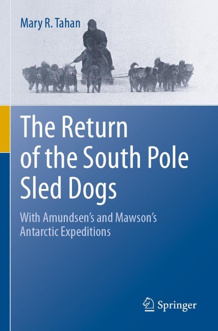 The Return of the South Pole Sled Dogs: With Amundsens and Mawsons Antarctic Expeditions