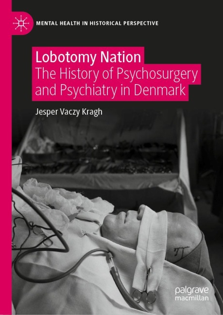 Lobotomy Nation: The History of Psychosurgery and Psychiatry in Denmark