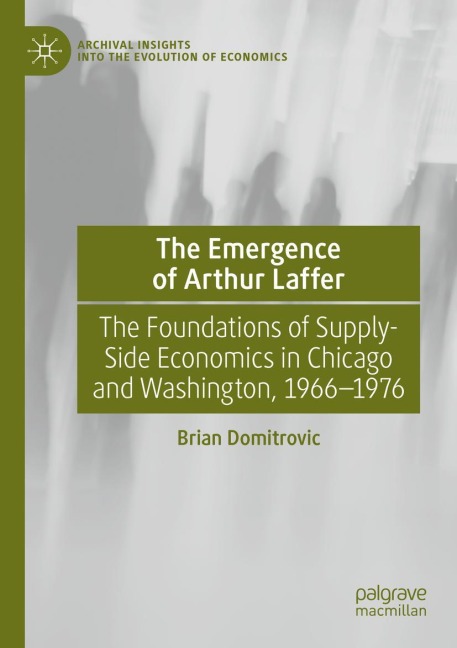 The Emergence of Arthur Laffer: The Foundations of Supply-Side Economics in Chicago and Washington, 1966-1976