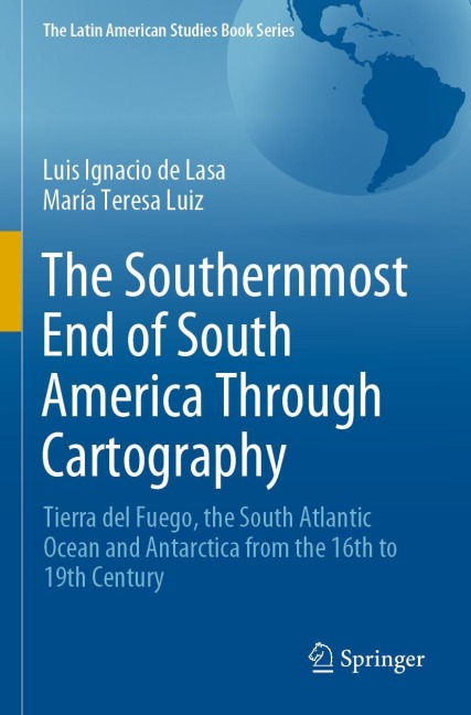 The Southernmost End of South America Through Cartography: Tierra del Fuego, the South Atlantic Ocean and Antarctica from the 16th to 19th Century