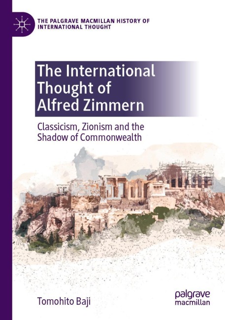 The International Thought of Alfred Zimmern: Classicism, Zionism and the Shadow of Commonwealth