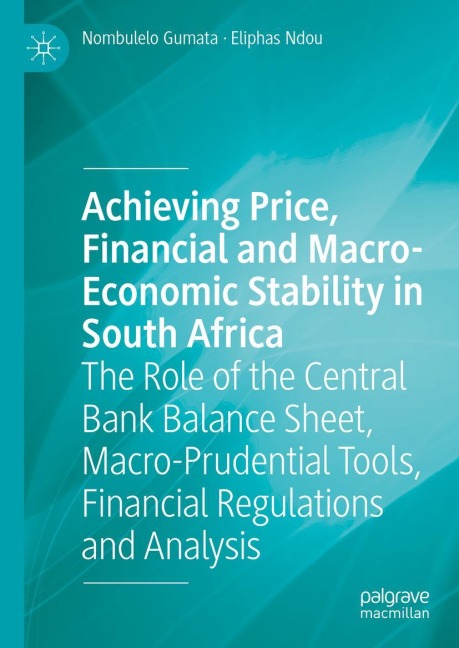 Achieving Price, Financial and Macro-Economic Stability in South Africa: The Role of the Central Bank Balance Sheet, Macro-Prudential Tools, Financial Regulations and Analysis