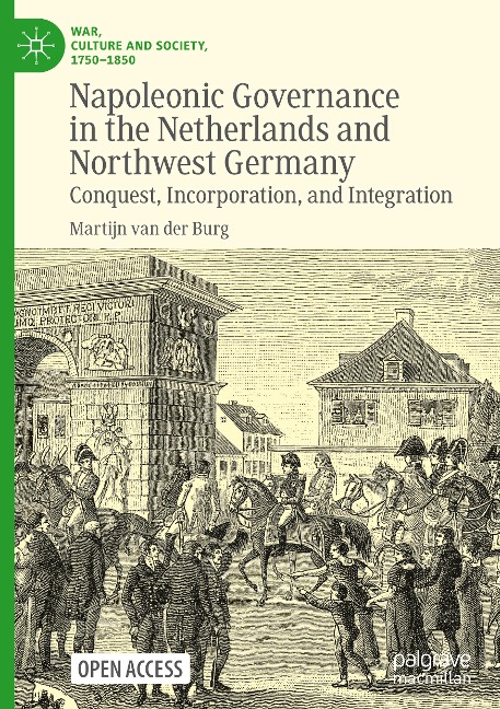 Napoleonic Governance in the Netherlands and Northwest Germany: Conquest, Incorporation, and Integration