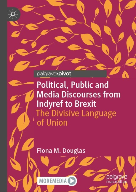 Political, Public and Media Discourses from Indyref to Brexit: The Divisive Language of Union