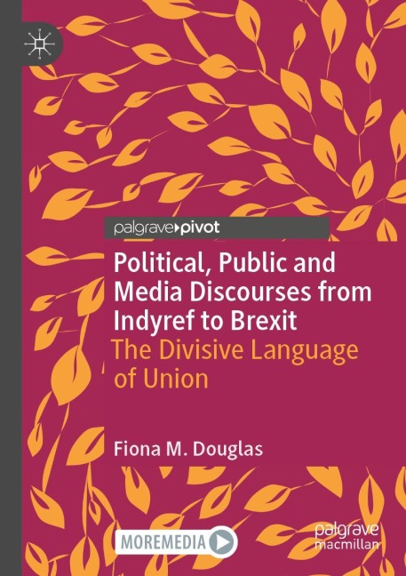 Political, Public and Media Discourses from Indyref to Brexit: The Divisive Language of Union