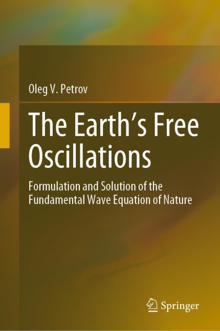 The Earths Free Oscillations: Formulation and Solution of the Fundamental Wave Equation of Nature