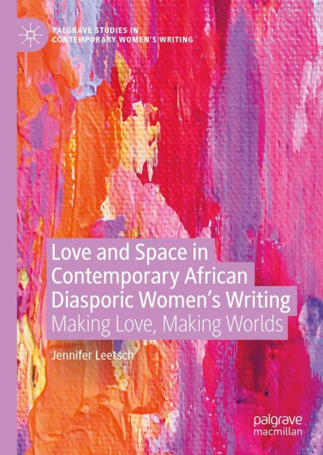Love and Space in Contemporary African Diasporic Womens Writing: Making Love, Making Worlds