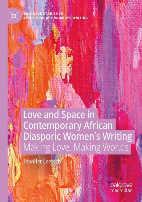 Love and Space in Contemporary African Diasporic Womens Writing: Making Love, Making Worlds