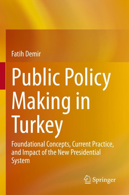 Public Policy Making in Turkey: Foundational Concepts, Current Practice, and Impact of the New Presidential System