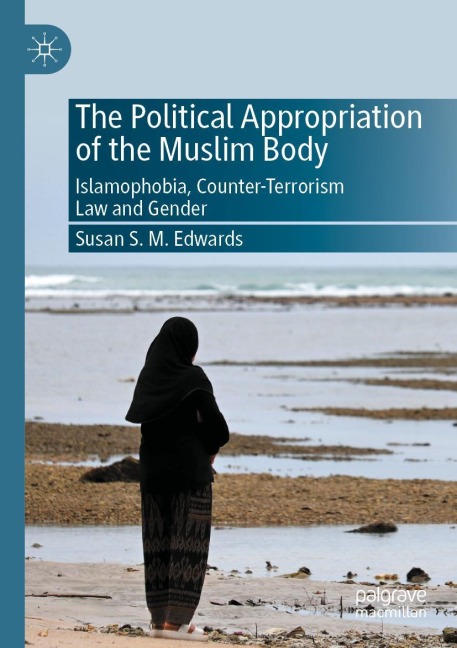 The Political Appropriation of the Muslim Body: Islamophobia, Counter-Terrorism Law and Gender