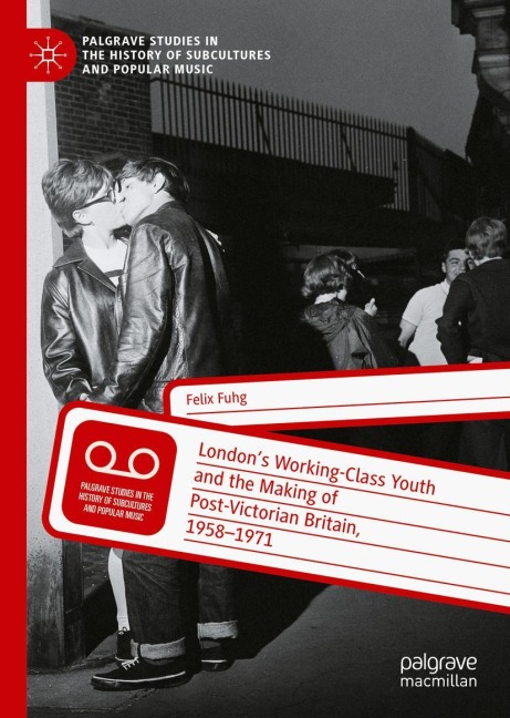 Londons Working-Class Youth and the Making of Post-Victorian Britain, 1958-1971